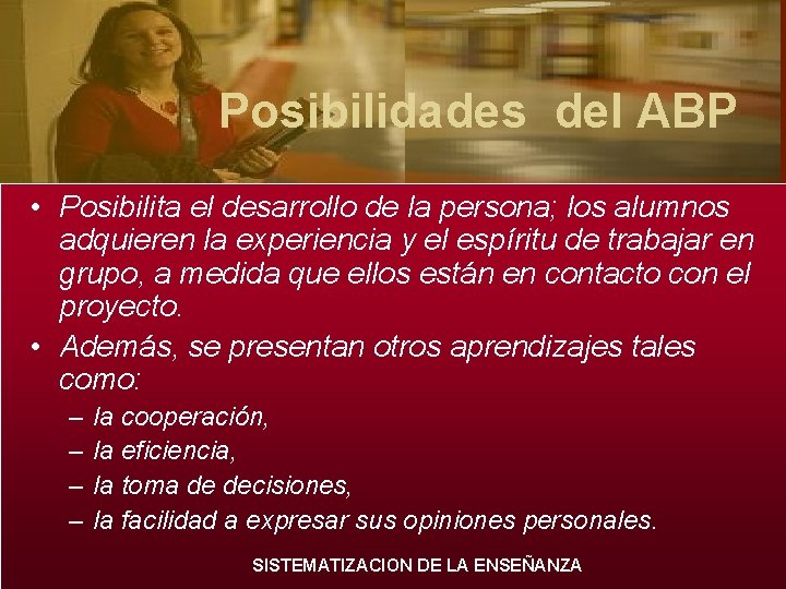 Posibilidades del ABP • Posibilita el desarrollo de la persona; los alumnos adquieren la Posibilidades del ABP • Posibilita el desarrollo de la persona; los alumnos adquieren la