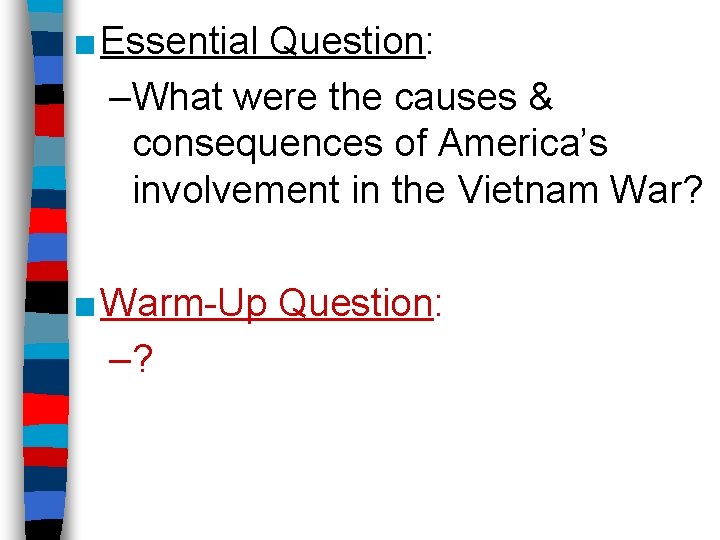 ■ Essential Question: –What were the causes & consequences of America’s involvement in the