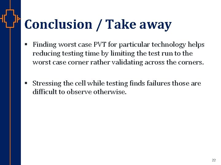 Conclusion / Take away § Finding worst case PVT for particular technology helps reducing