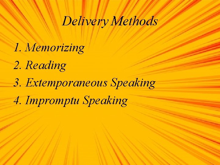 Delivery Methods 1. Memorizing 2. Reading 3. Extemporaneous Speaking 4. Impromptu Speaking 