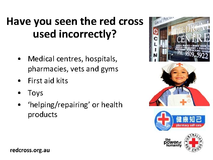 Have you seen the red cross used incorrectly? • Medical centres, hospitals, pharmacies, vets