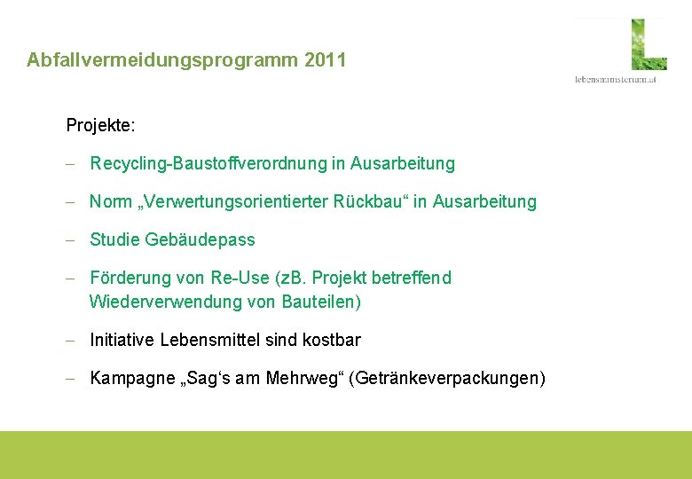 Abfallvermeidungsprogramm 2011 Projekte: - Recycling-Baustoffverordnung in Ausarbeitung - Norm „Verwertungsorientierter Rückbau“ in Ausarbeitung -