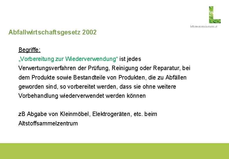 Abfallwirtschaftsgesetz 2002 Begriffe: „Vorbereitung zur Wiederverwendung“ ist jedes Verwertungsverfahren der Prüfung, Reinigung oder Reparatur,