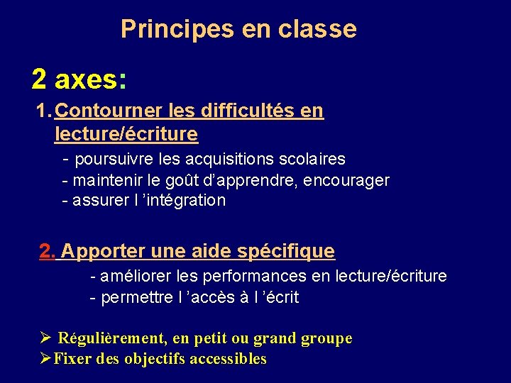 Principes en classe 2 axes: 1. Contourner les difficultés en lecture/écriture - poursuivre les