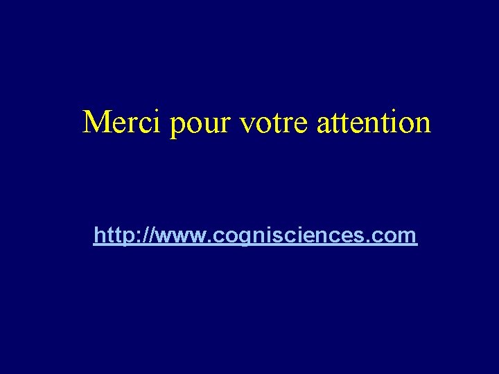 Merci pour votre attention http: //www. cognisciences. com 