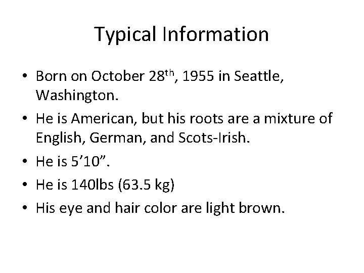 Typical Information • Born on October 28 th, 1955 in Seattle, Washington. • He