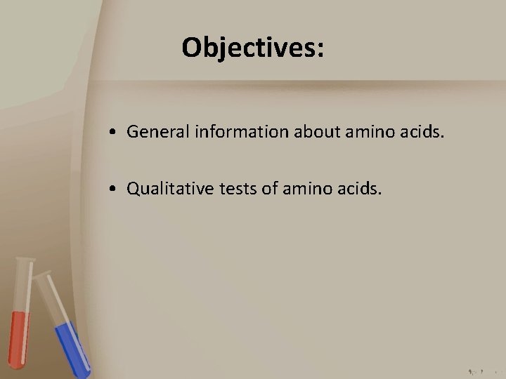 Objectives: • General information about amino acids. • Qualitative tests of amino acids. 