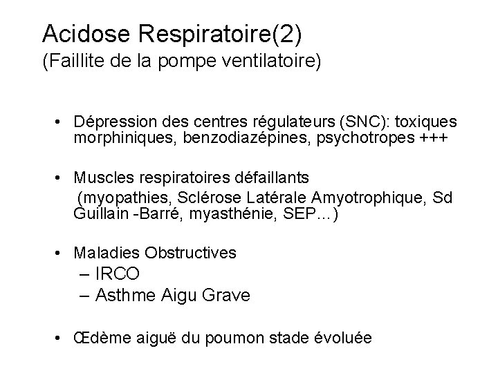 Acidose Respiratoire(2) (Faillite de la pompe ventilatoire) • Dépression des centres régulateurs (SNC): toxiques