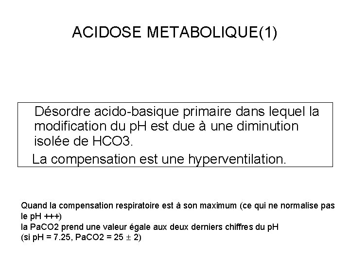 ACIDOSE METABOLIQUE(1) Désordre acido-basique primaire dans lequel la modification du p. H est due
