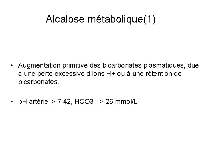 Alcalose métabolique(1) • Augmentation primitive des bicarbonates plasmatiques, due à une perte excessive d’ions