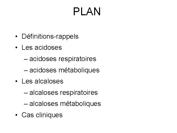 PLAN • Définitions-rappels • Les acidoses – acidoses respiratoires – acidoses métaboliques • Les
