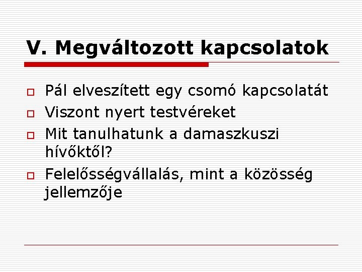 V. Megváltozott kapcsolatok o o Pál elveszített egy csomó kapcsolatát Viszont nyert testvéreket Mit