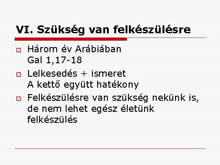 VI. Szükség van felkészülésre o o o Három év Arábiában Gal 1, 17 -18