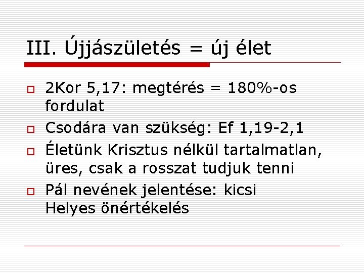 III. Újjászületés = új élet o o 2 Kor 5, 17: megtérés = 180%-os