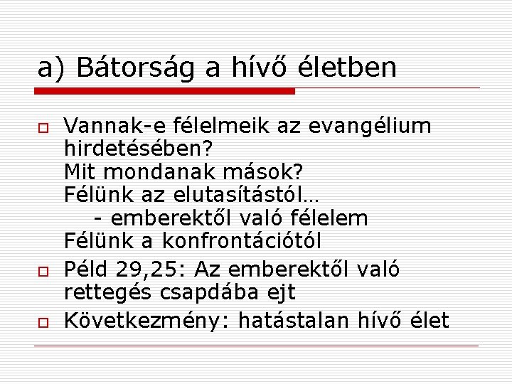 a) Bátorság a hívő életben o o o Vannak-e félelmeik az evangélium hirdetésében? Mit