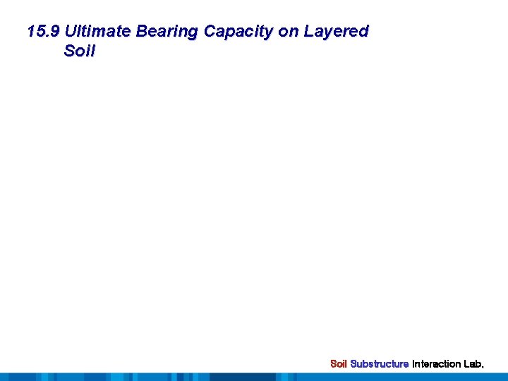 15. 9 Ultimate Bearing Capacity on Layered Soil Substructure Interaction Lab. 