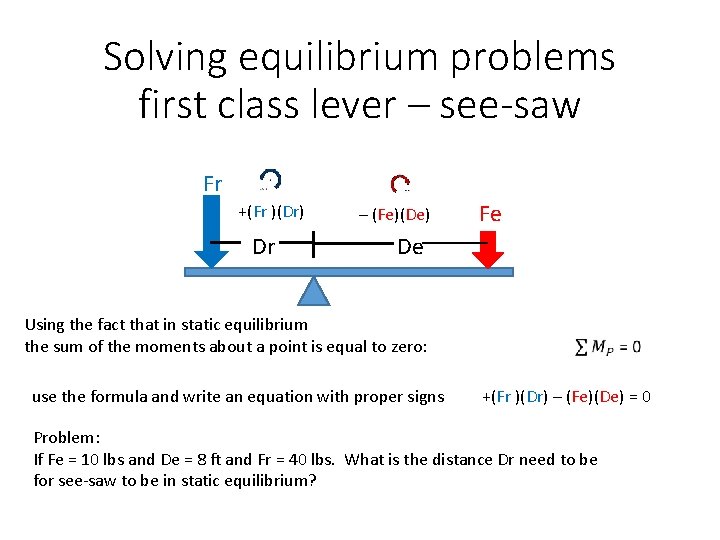 Solving equilibrium problems first class lever – see-saw Fr +(Fr )(Dr) Dr – (Fe)(De)