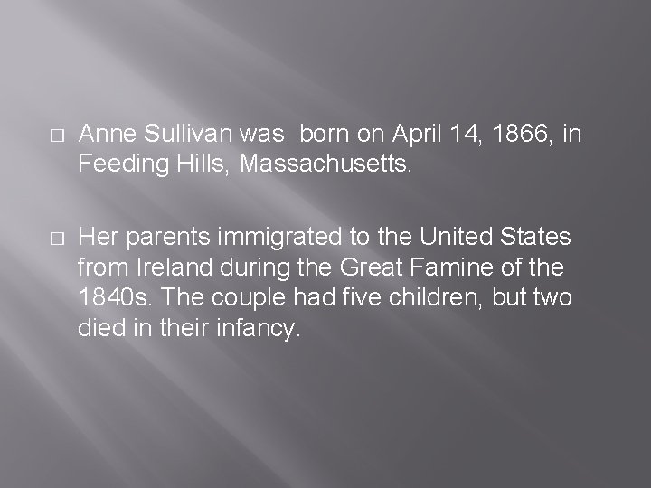 � Anne Sullivan was born on April 14, 1866, in Feeding Hills, Massachusetts. �