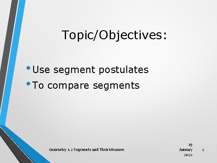 Topic/Objectives: • Use segment postulates • To compare segments Geometry 1. 2 Segments and