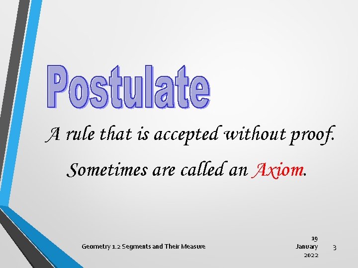 A rule that is accepted without proof. Sometimes are called an Axiom. Geometry 1.