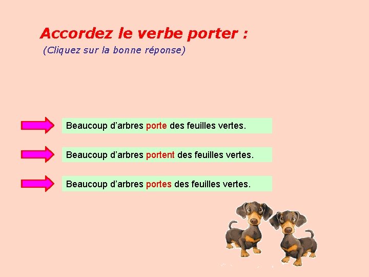 Accordez le verbe porter : (Cliquez sur la bonne réponse) Beaucoup d’arbres porte des