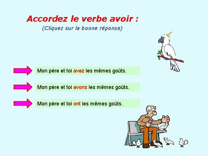 Accordez le verbe avoir : (Cliquez sur la bonne réponse) Mon père et toi