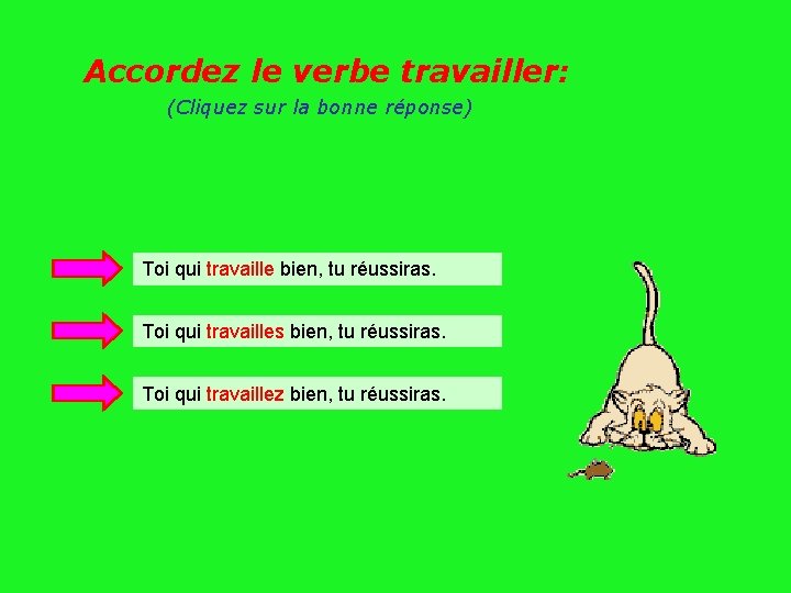 Accordez le verbe travailler: (Cliquez sur la bonne réponse) Toi qui travaille bien, tu