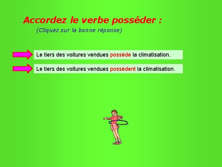 Accordez le verbe posséder : (Cliquez sur la bonne réponse) Le tiers des voitures