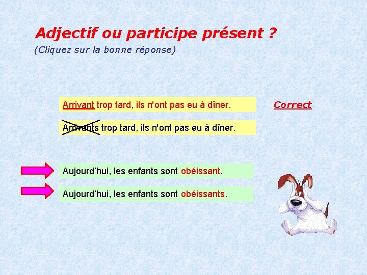 Adjectif ou participe présent ? (Cliquez sur la bonne réponse) Arrivant trop tard, ils