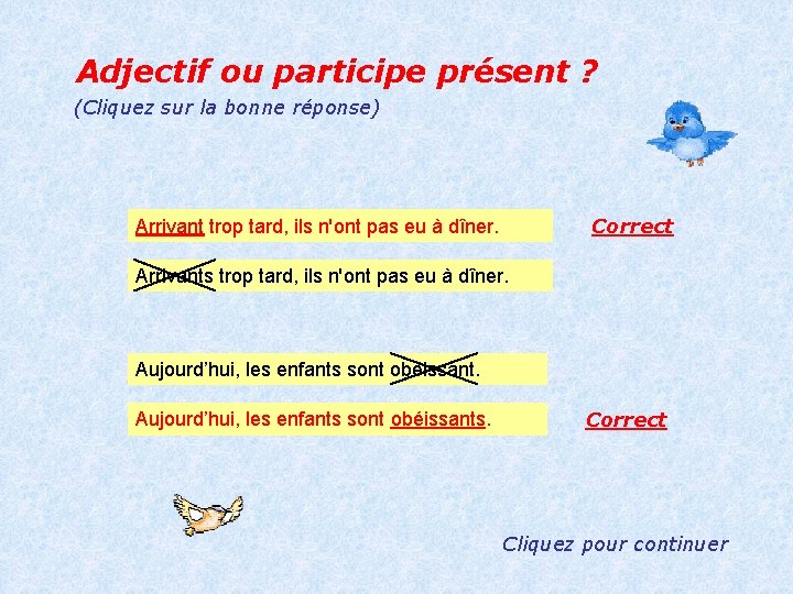 Adjectif ou participe présent ? (Cliquez sur la bonne réponse) Correct Arrivant trop tard,