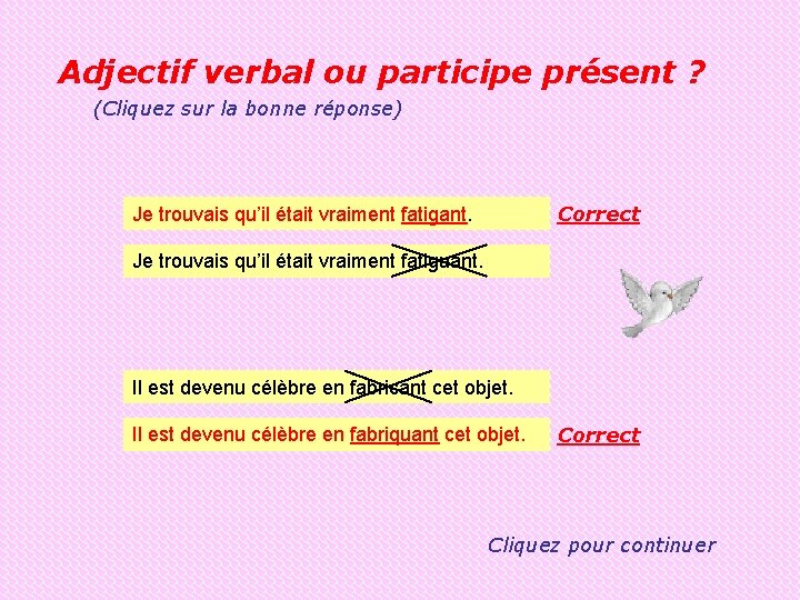 Adjectif verbal ou participe présent ? (Cliquez sur la bonne réponse) Correct Je trouvais