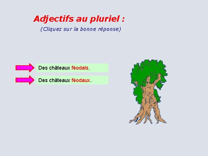 Adjectifs au pluriel : (Cliquez sur la bonne réponse) Des châteaux féodals. Des châteaux