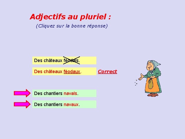 Adjectifs au pluriel : (Cliquez sur la bonne réponse) Des châteaux féodals. Des châteaux