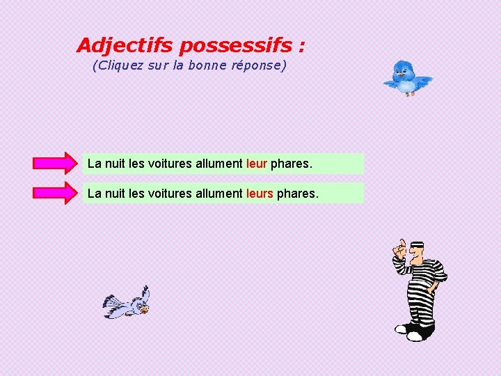 Adjectifs possessifs : (Cliquez sur la bonne réponse) La nuit les voitures allument leur