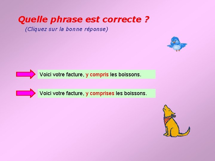 Quelle phrase est correcte ? (Cliquez sur la bonne réponse) Voici votre facture, y