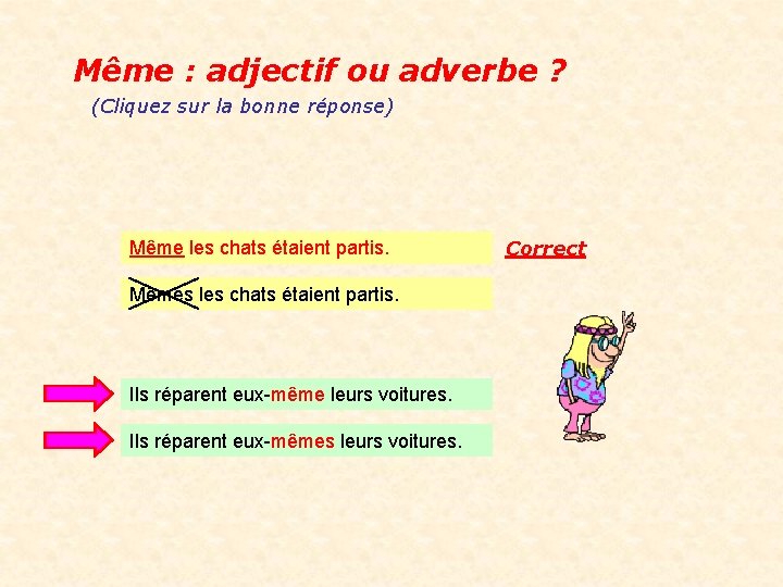 Même : adjectif ou adverbe ? (Cliquez sur la bonne réponse) Même les chats