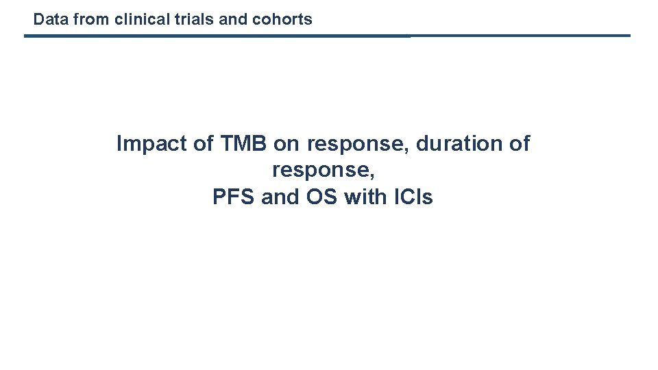 Data from clinical trials and cohorts Impact of TMB on response, duration of response,