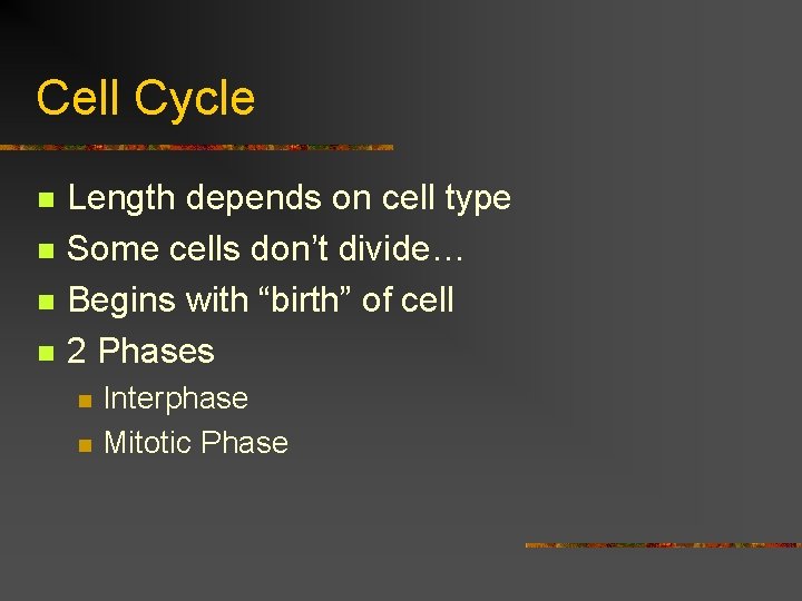 Cell Cycle n n Length depends on cell type Some cells don’t divide… Begins