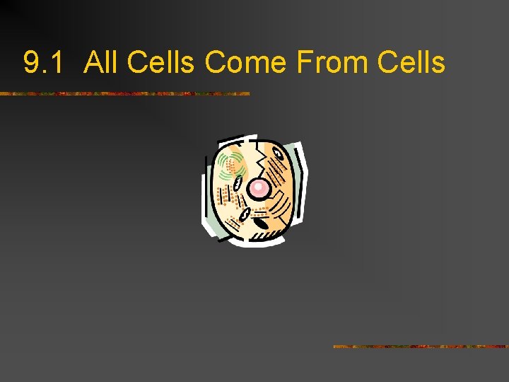 9. 1 All Cells Come From Cells 