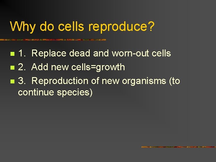 Why do cells reproduce? n n n 1. Replace dead and worn-out cells 2.