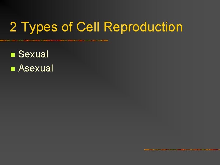 2 Types of Cell Reproduction n n Sexual Asexual 
