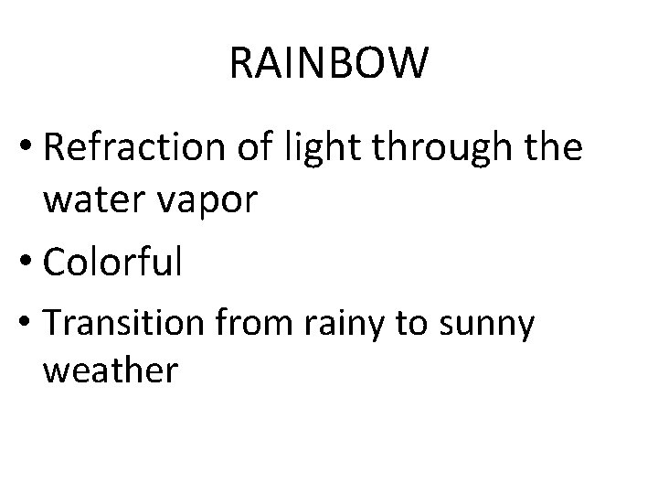 RAINBOW • Refraction of light through the water vapor • Colorful • Transition from