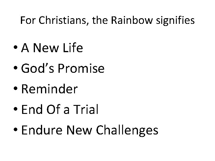 For Christians, the Rainbow signifies • A New Life • God’s Promise • Reminder