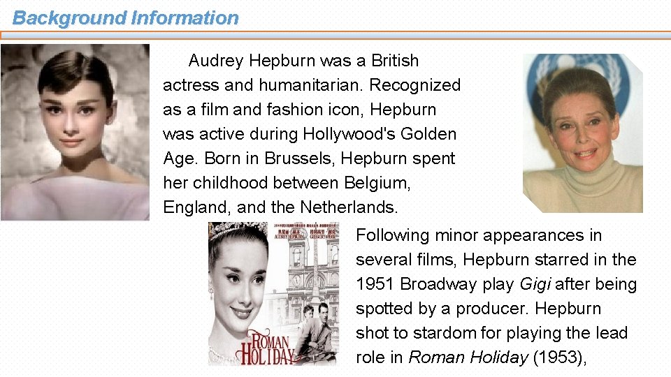 Background Information Audrey Hepburn was a British actress and humanitarian. Recognized as a film