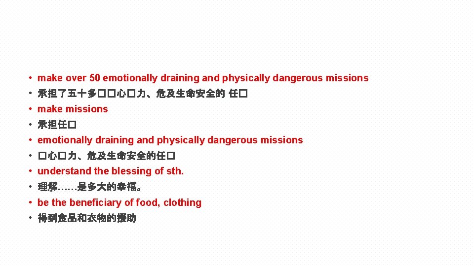  • make over 50 emotionally draining and physically dangerous missions • 承担了五十多��心�力、危及生命安全的 任�