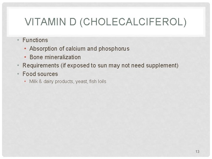 VITAMIN D (CHOLECALCIFEROL) • Functions • Absorption of calcium and phosphorus • Bone mineralization