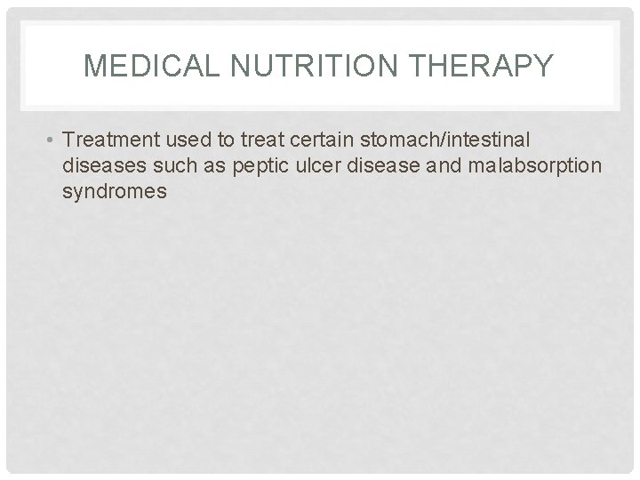 MEDICAL NUTRITION THERAPY • Treatment used to treat certain stomach/intestinal diseases such as peptic