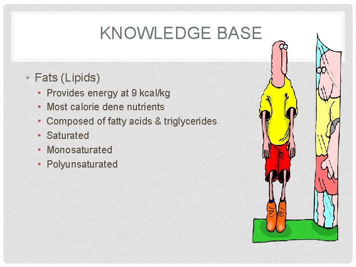 KNOWLEDGE BASE • Fats (Lipids) • • • Provides energy at 9 kcal/kg Most