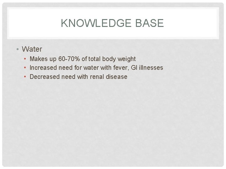 KNOWLEDGE BASE • Water • Makes up 60 -70% of total body weight •