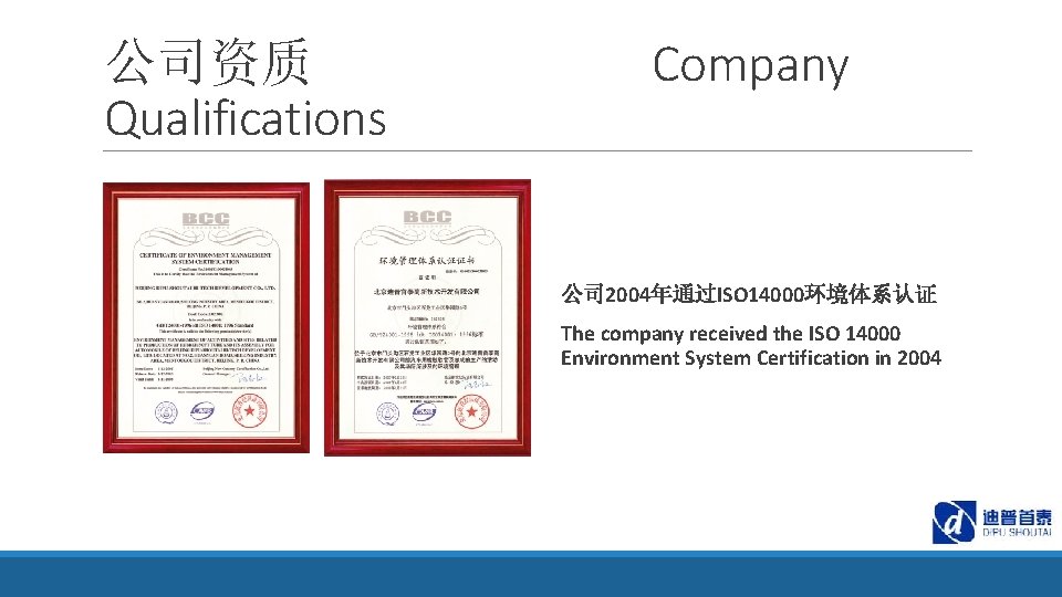 公司资质 Qualifications Company 公司 2004年通过ISO 14000环境体系认证 The company received the ISO 14000 Environment System